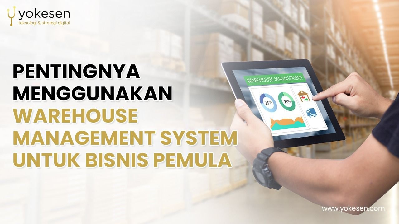 Pentingnya Menggunakan Warehouse Management System Untuk Bisnis Pemula