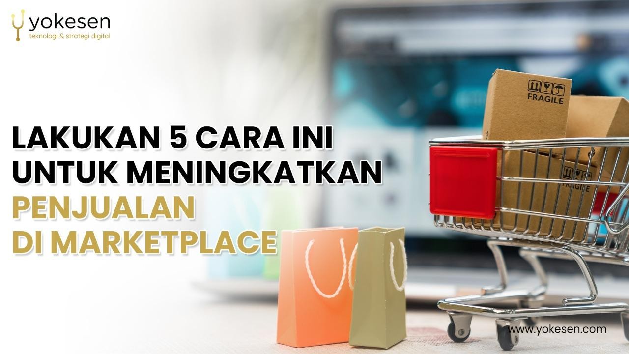 Lakukan 5 Cara Ini untuk Meningkatkan Penjualan di Marketplace