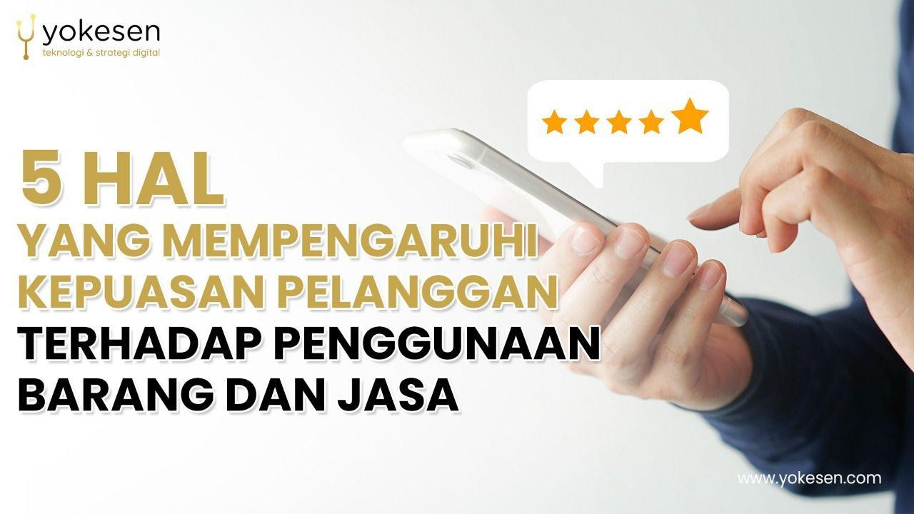 5 Hal Yang Mempengaruhi Kepuasan Pelanggan Terhadap Penggunaan Barang Dan Jasa