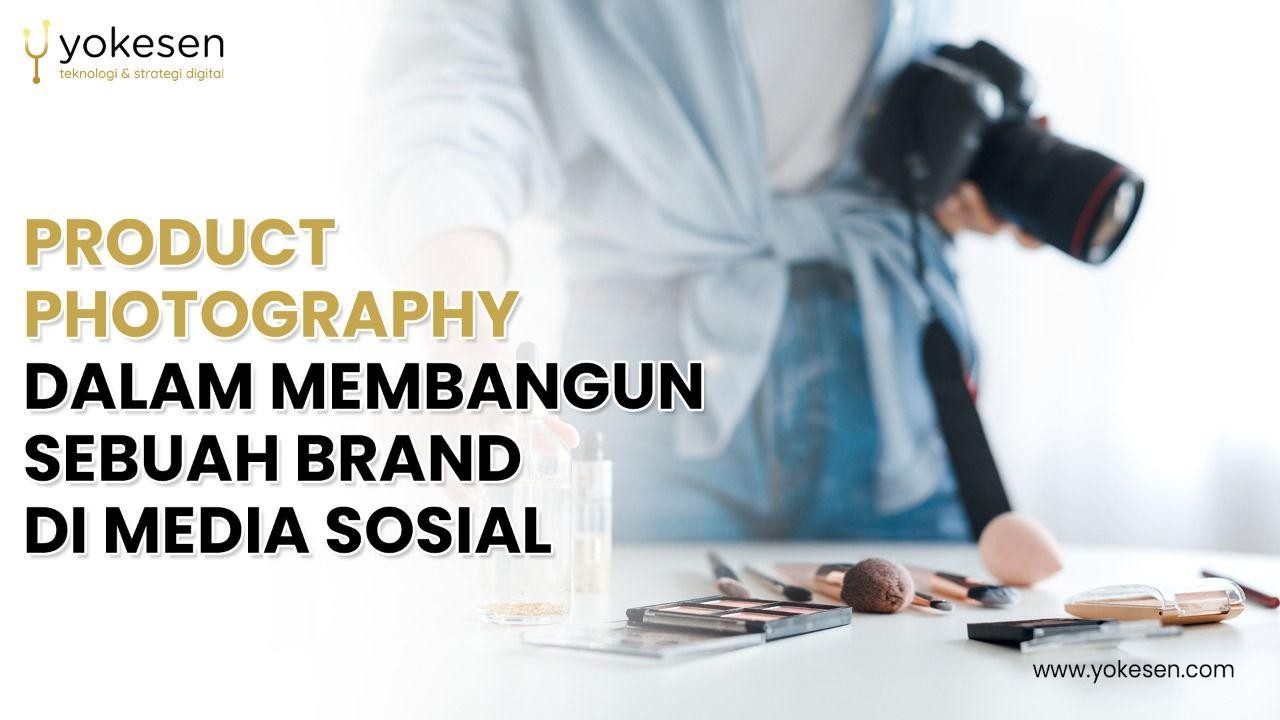 Product Photography Dalam Membangun Sebuah Brand di Media Sosial