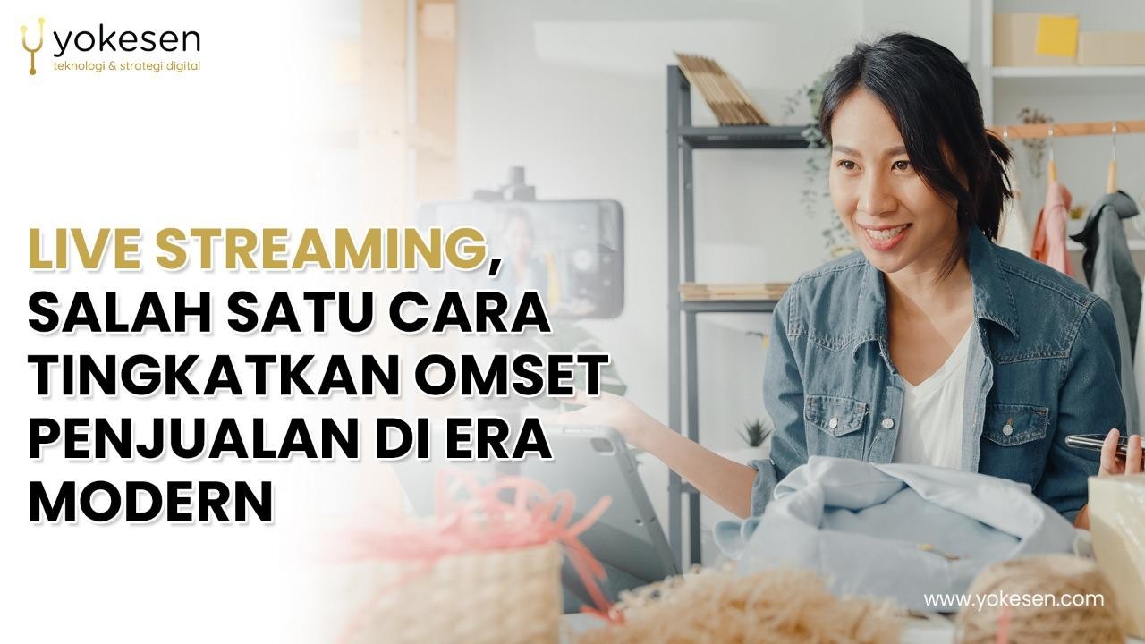 Live Streaming, Salah Satu Cara Tingkatkan Omset Penjualan di Era Modern